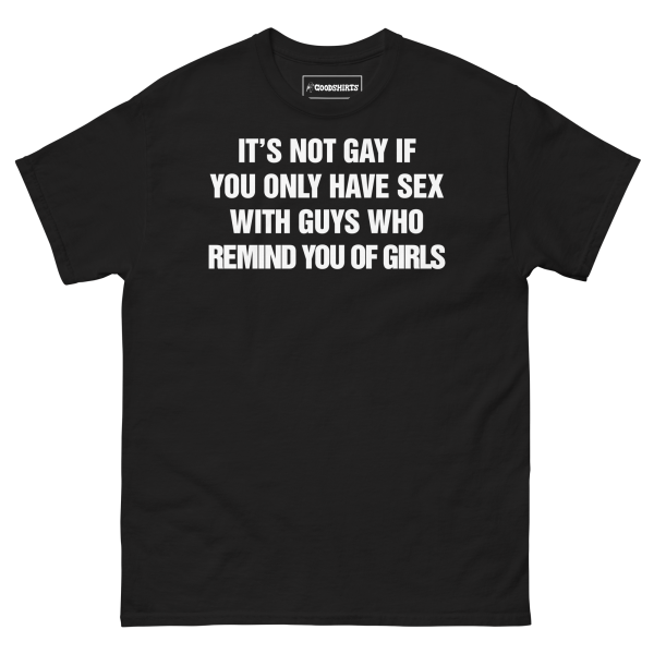 It s Not Gay If You Only Have Sex With Guys That Remind You Of Girls. Hot on Sale