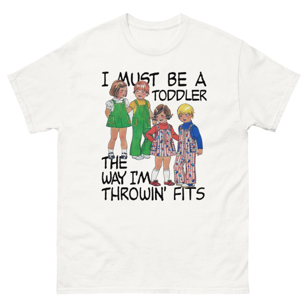 I Must Be A Toddler The Way I m Throwin  Fits. For Sale