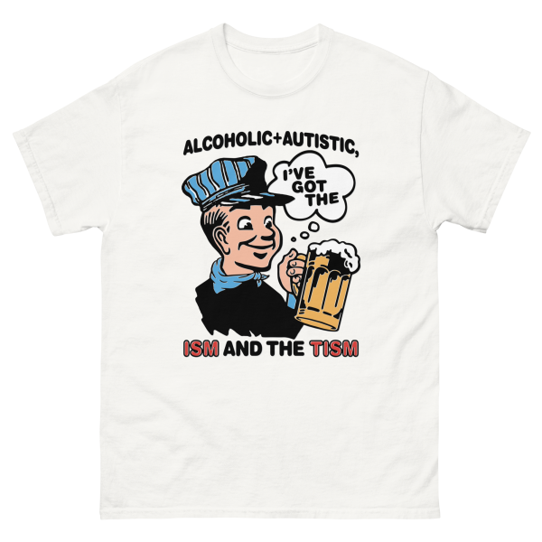 Alcoholic + Autistic I ve Got The ISM And The TISM. Fashion